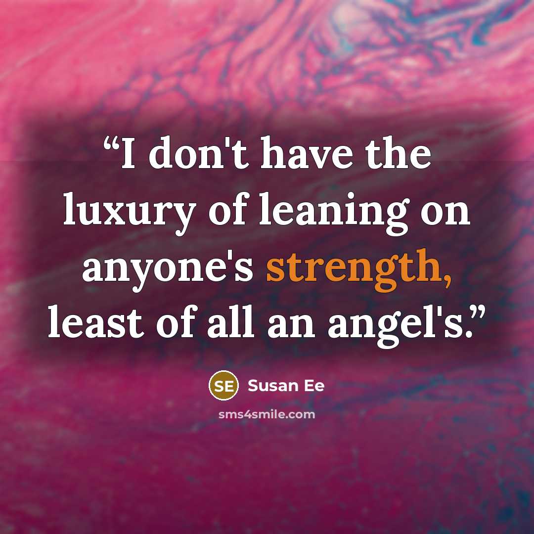 “I don't have the luxury of leaning on anyone's strength, least of all an angel's.” quote by Susan Ee
