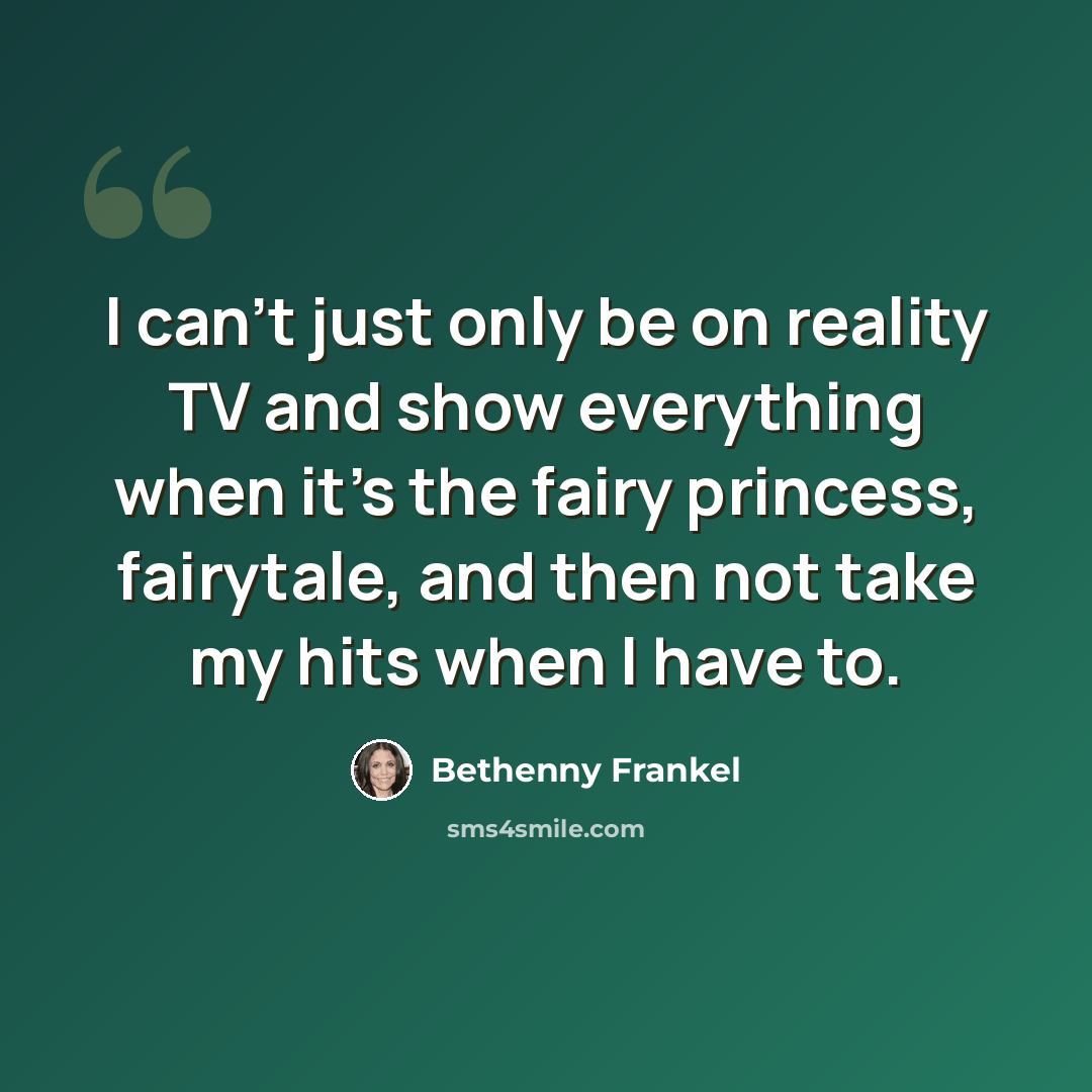 “I can't just only be on reality TV and show everything when it's the fairy princess, fairytale, and then not take my hits when I have to.” quote by Bethenny Frankel