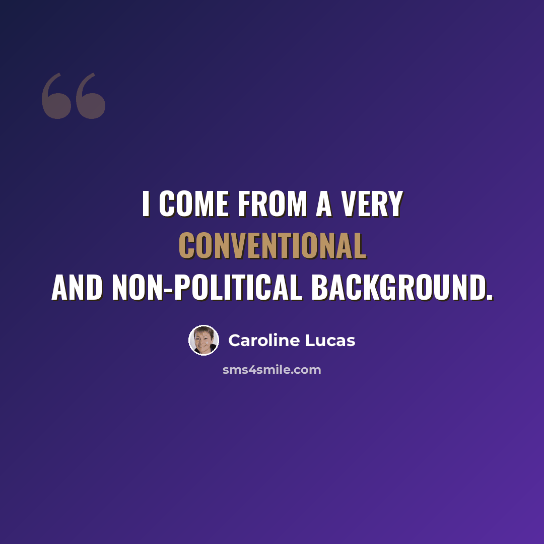 “I come from a very conventional and non-political background.” quote by Caroline Lucas