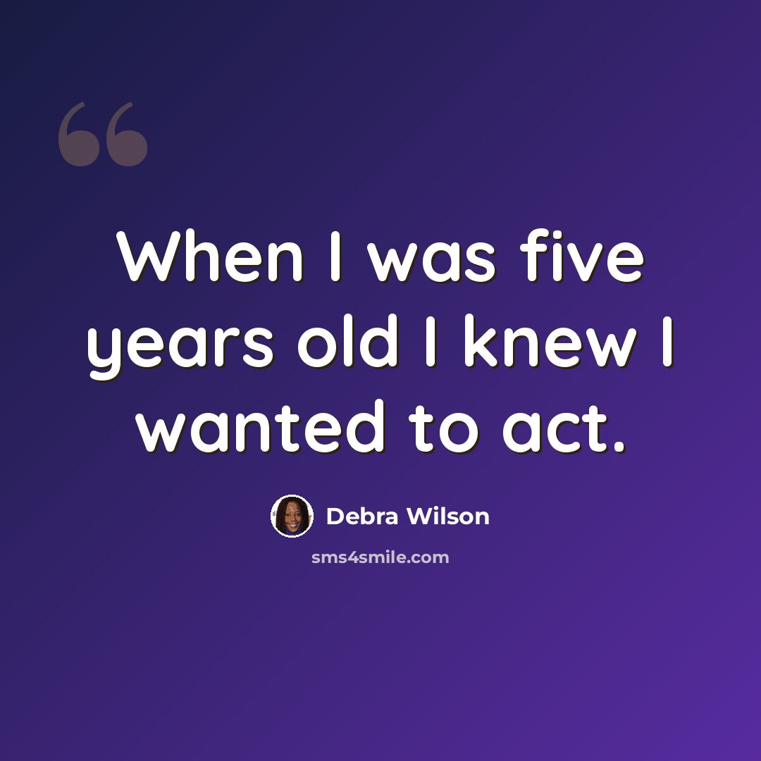 “When I was five years old I knew I wanted to act.” quote by Debra Wilson