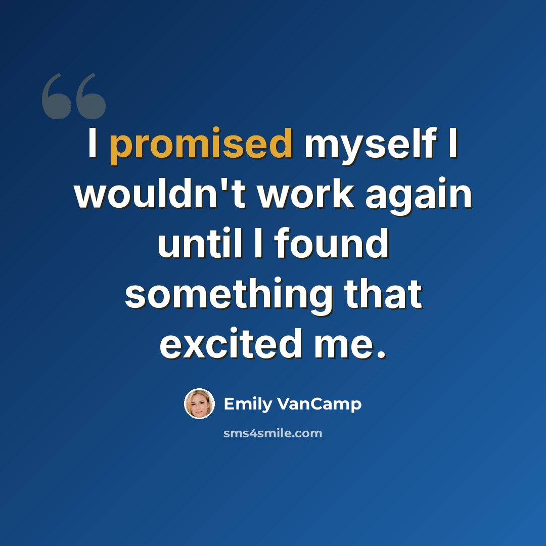 “I promised myself I wouldn't work again until I found something that excited me.” quote by Emily VanCamp