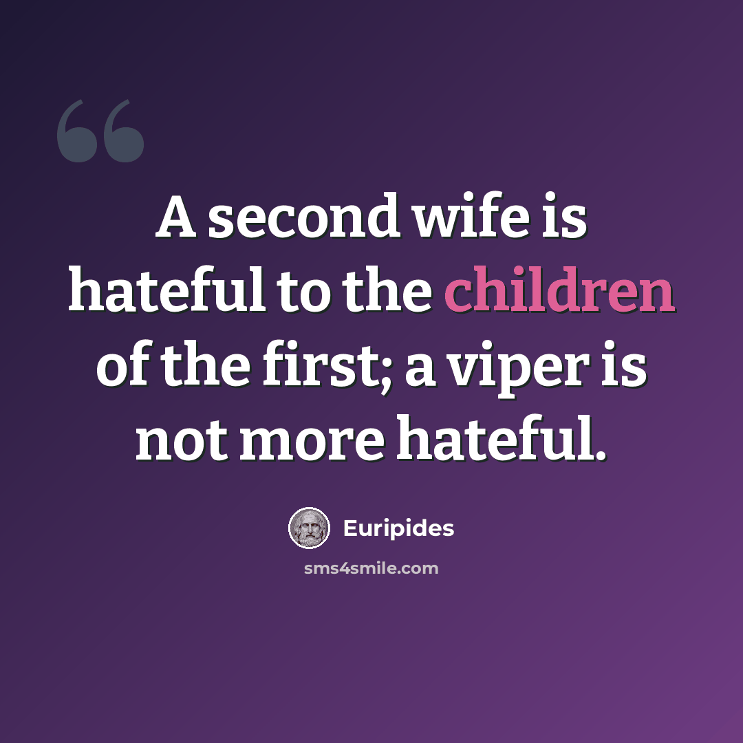 “A second wife is hateful to the children of the first; a viper is not more hateful.” quote by Euripides