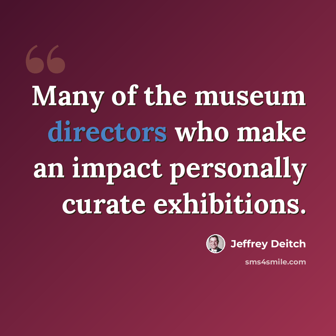 “Many of the museum directors who make an impact personally curate exhibitions.” quote by Jeffrey Deitch