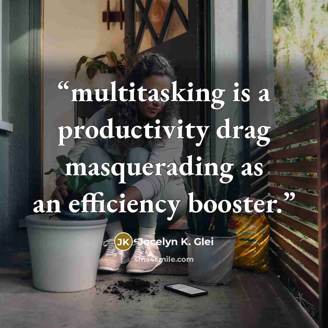 “multitasking is a productivity drag masquerading as an efficiency booster.” quote by Jocelyn K. Glei
