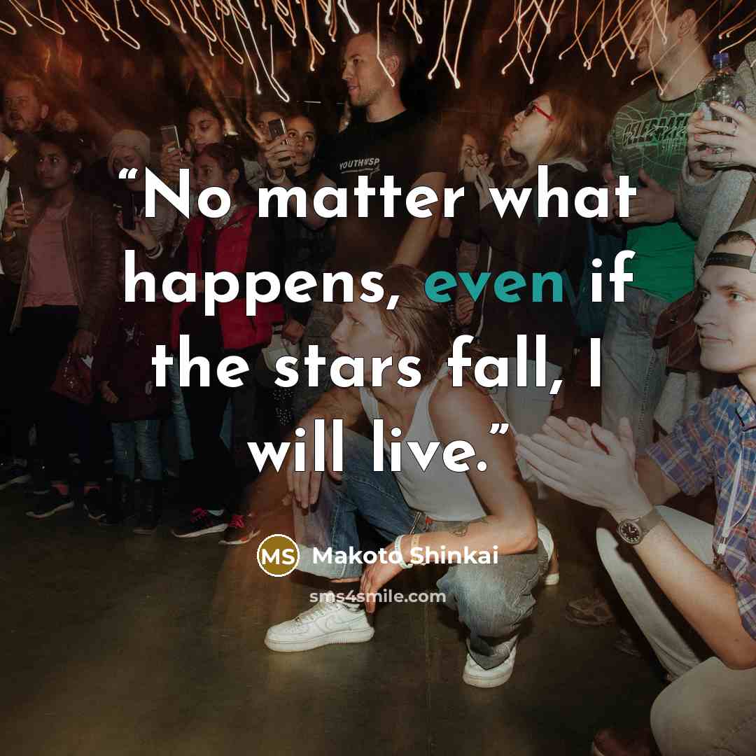 “No matter what happens, even if the stars fall, I will live.” quote by Makoto Shinkai