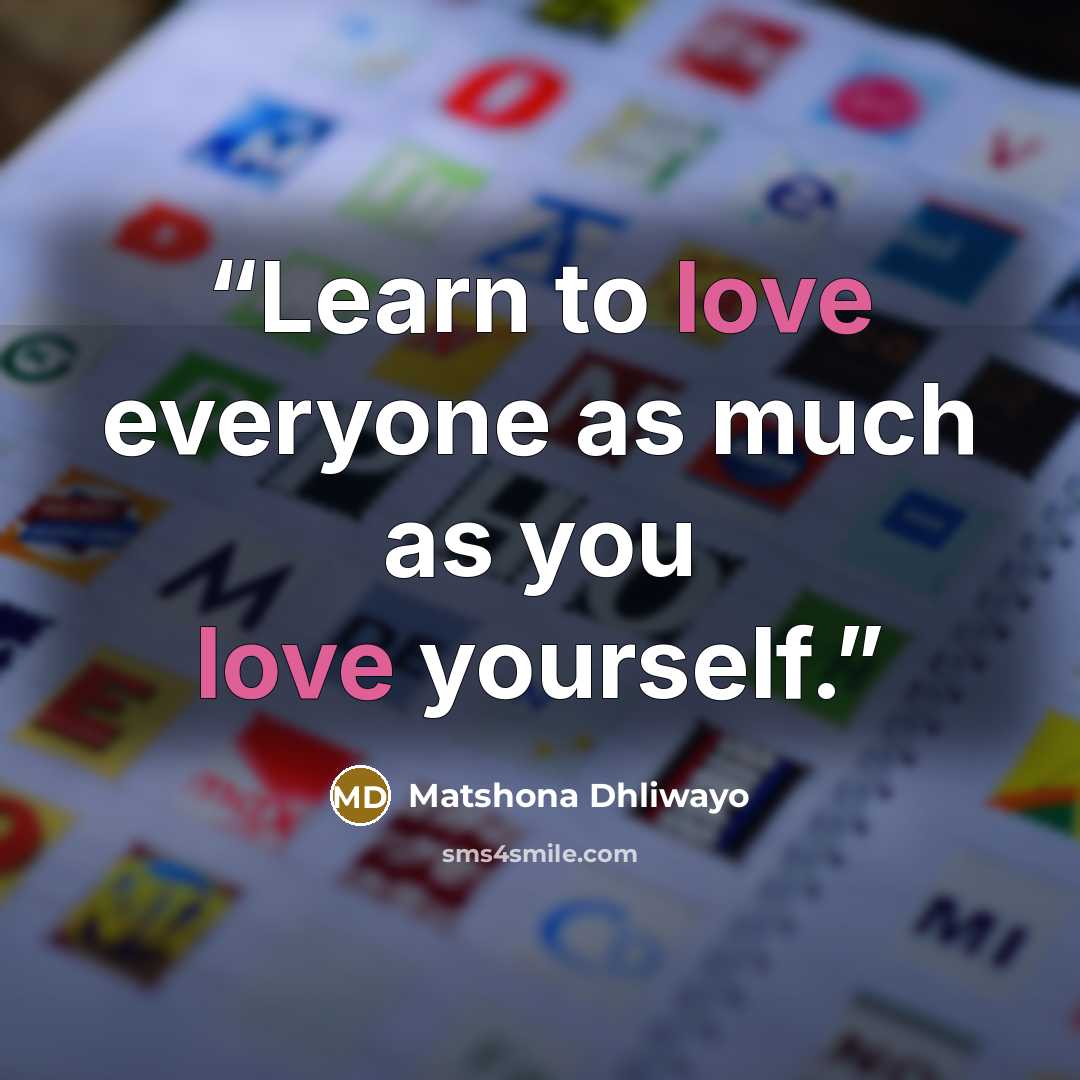 “Learn to love everyone as much as you love yourself.” quote by Matshona Dhliwayo