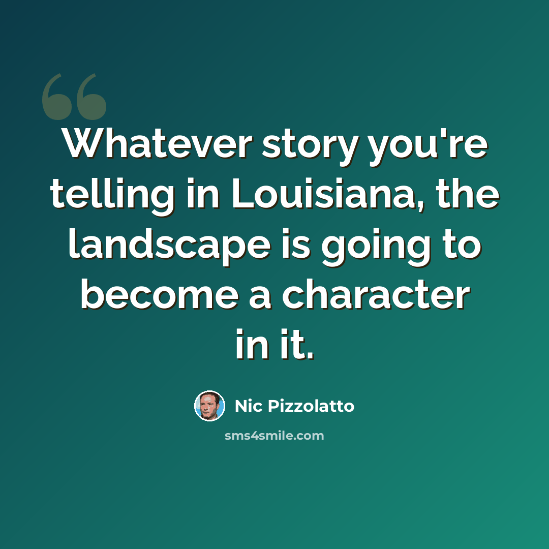 “Whatever story you're telling in Louisiana, the landscape is going to become a character in it.” quote by Nic Pizzolatto
