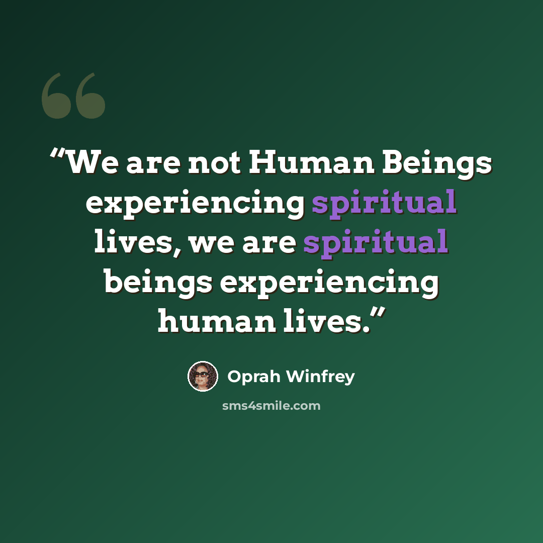 “We are not Human Beings experiencing spiritual lives, we are spiritual beings experiencing human lives.” quote by Oprah Winfrey