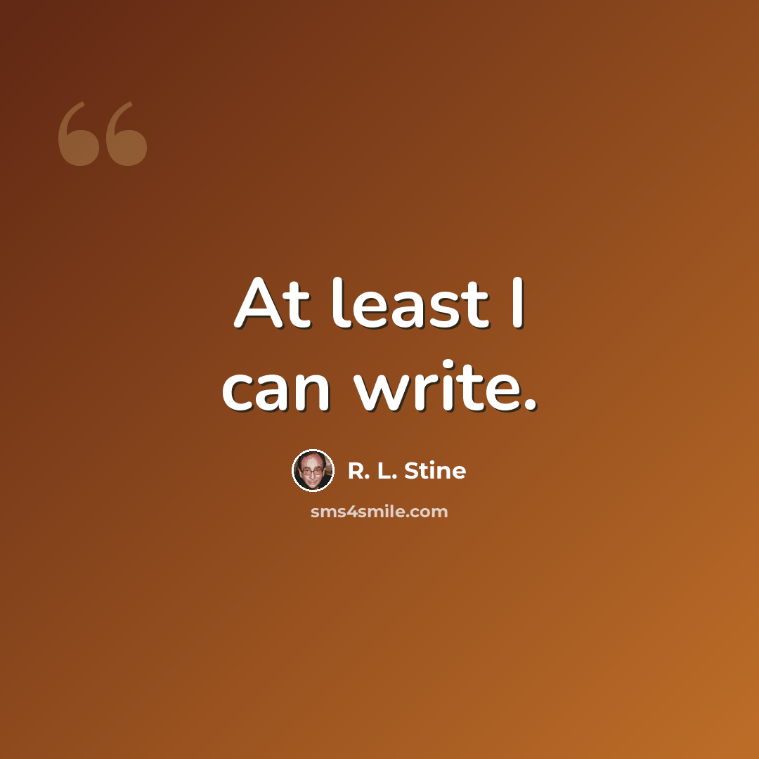 “At least I can write.” quote by R. L. Stine