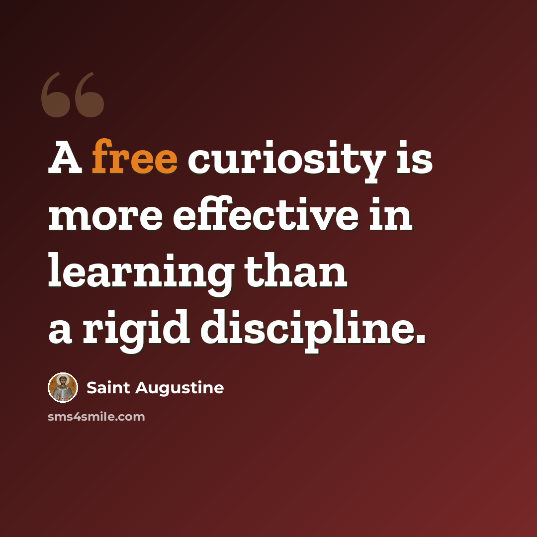 “A free curiosity is more effective in learning than a rigid discipline.” quote by Saint Augustine