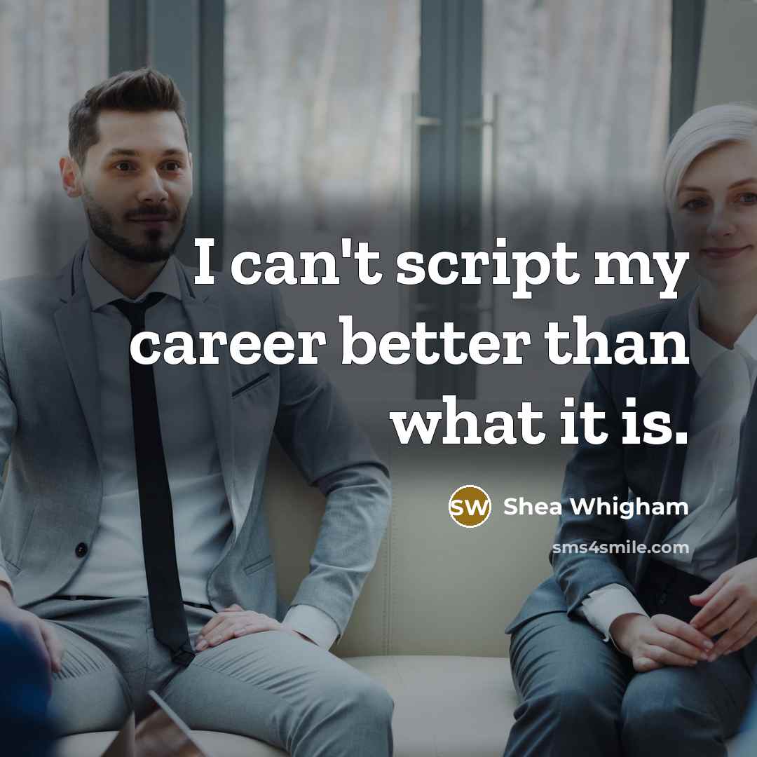 “I can't script my career better than what it is.” quote by Shea Whigham