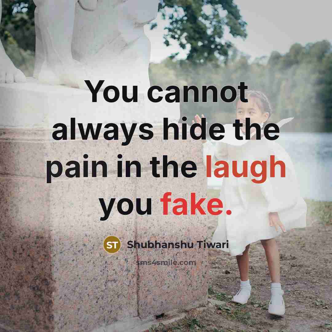 “You cannot always hide the pain in the laugh you fake.” quote by Shubhanshu Tiwari