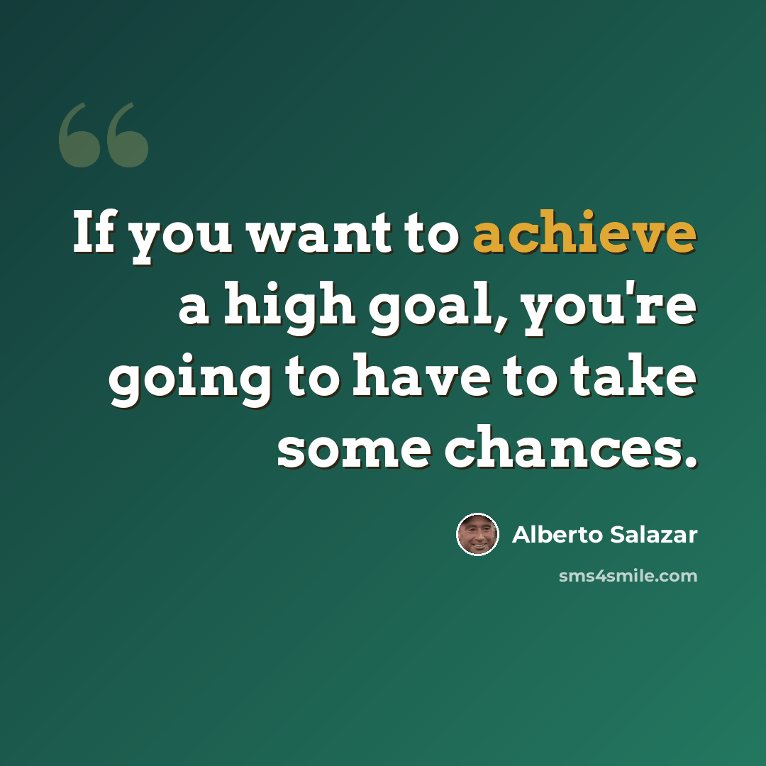 “If you want to achieve a high goal, you're going to have to take some chances.” quote by Alberto Salazar