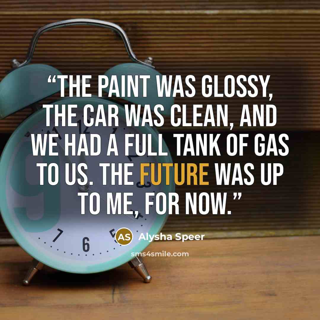 “The paint was glossy, the car was clean, and we had a full tank of gas to us. The future was up to me, for now.” quote by Alysha Speer
