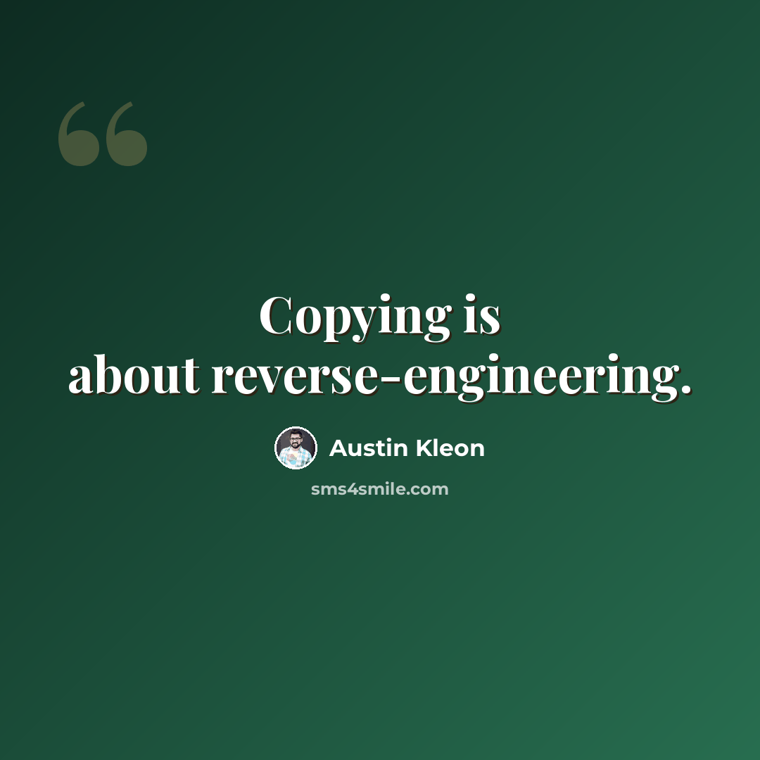 “Copying is about reverse-engineering.” quote by Austin Kleon