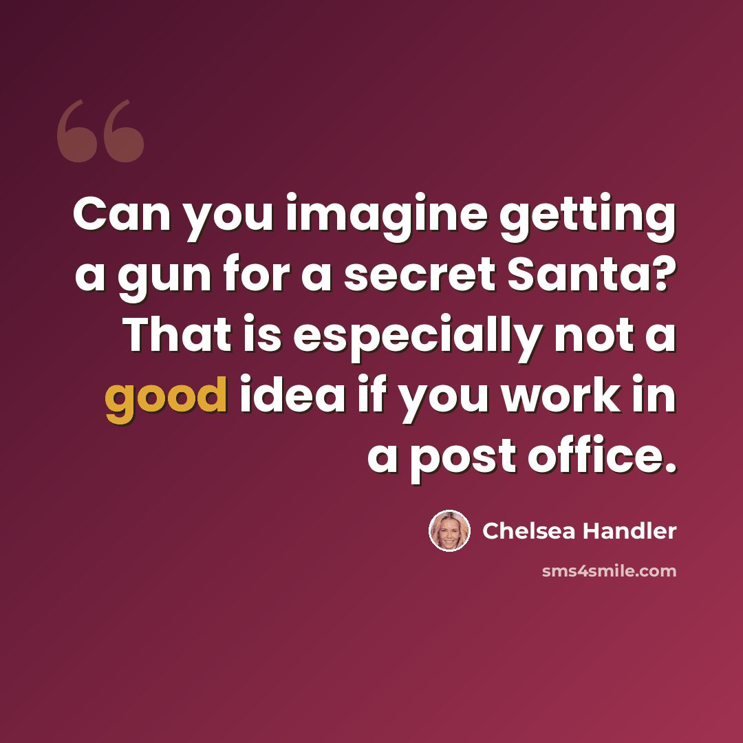 “Can you imagine getting a gun for a secret Santa? That is especially not a good idea if you work in a post office.” quote by Chelsea Handler