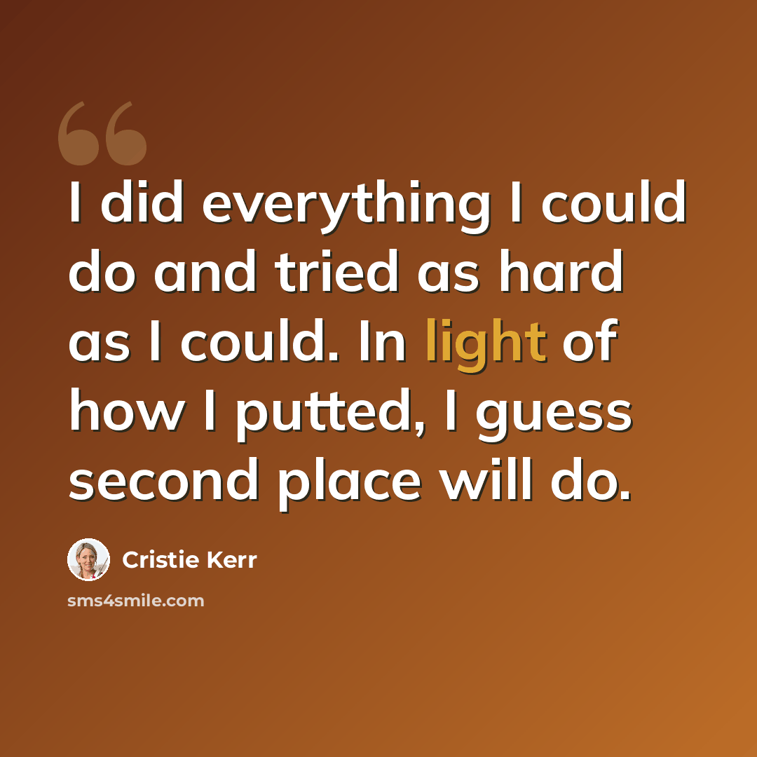 “I did everything I could do and tried as hard as I could. In light of how I putted, I guess second place will do.” quote by Cristie Kerr