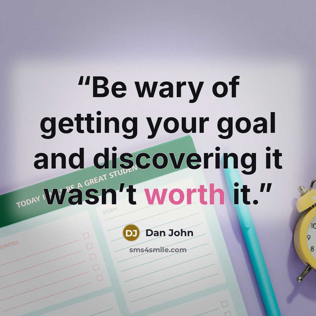 “Be wary of getting your goal and discovering it wasn’t worth it.” quote by Dan John
