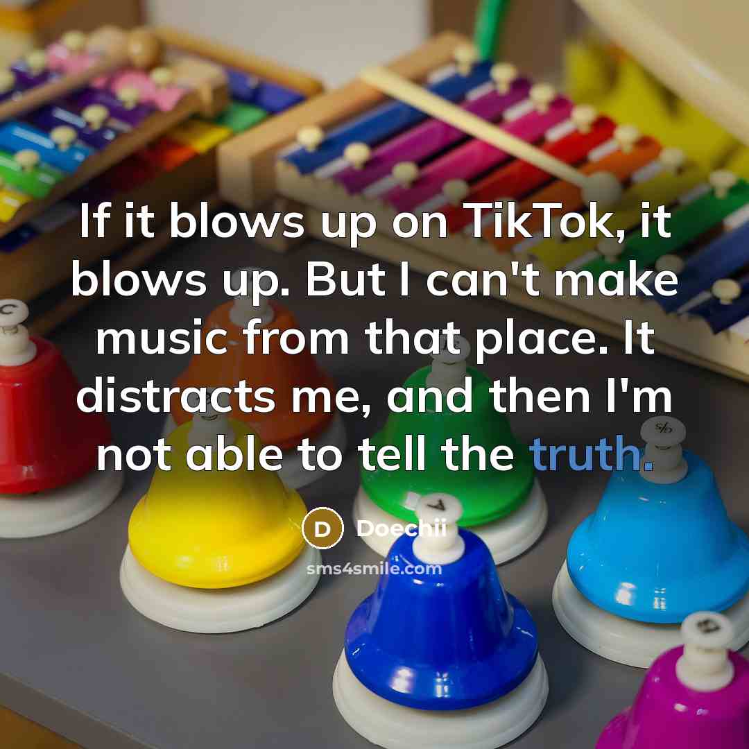 “If it blows up on TikTok, it blows up. But I can't make music from that place. It distracts me, and then I'm not able to tell the truth.” quote by Doechii
