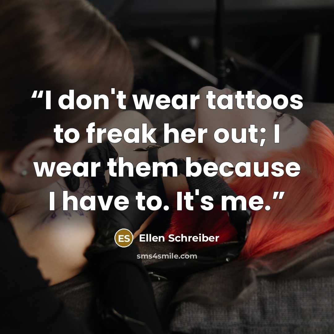 “I don't wear tattoos to freak her out; I wear them because I have to. It's me.” quote by Ellen Schreiber