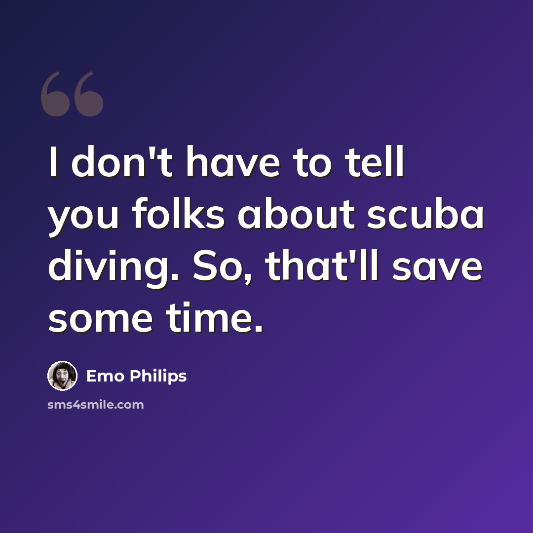 “I don't have to tell you folks about scuba diving. So, that'll save some time.” quote by Emo Philips