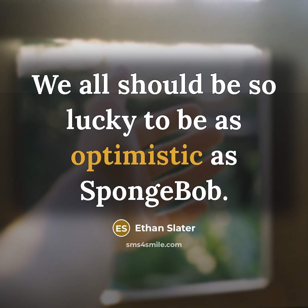 “We all should be so lucky to be as optimistic as SpongeBob.” quote by Ethan Slater