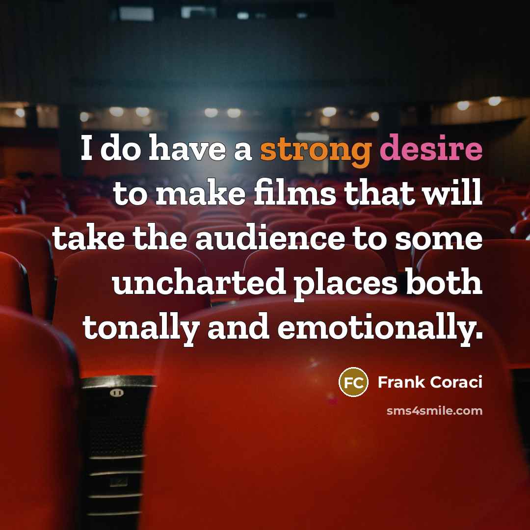 “I do have a strong desire to make films that will take the audience to some uncharted places both tonally and emotionally.” quote by Frank Coraci