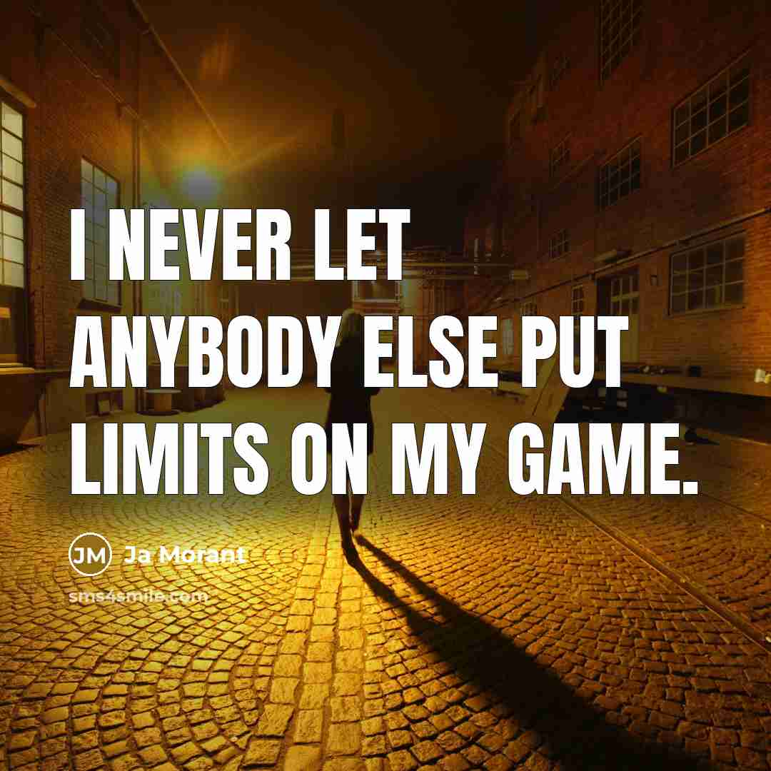 “I never let anybody else put limits on my game.” quote by Ja Morant