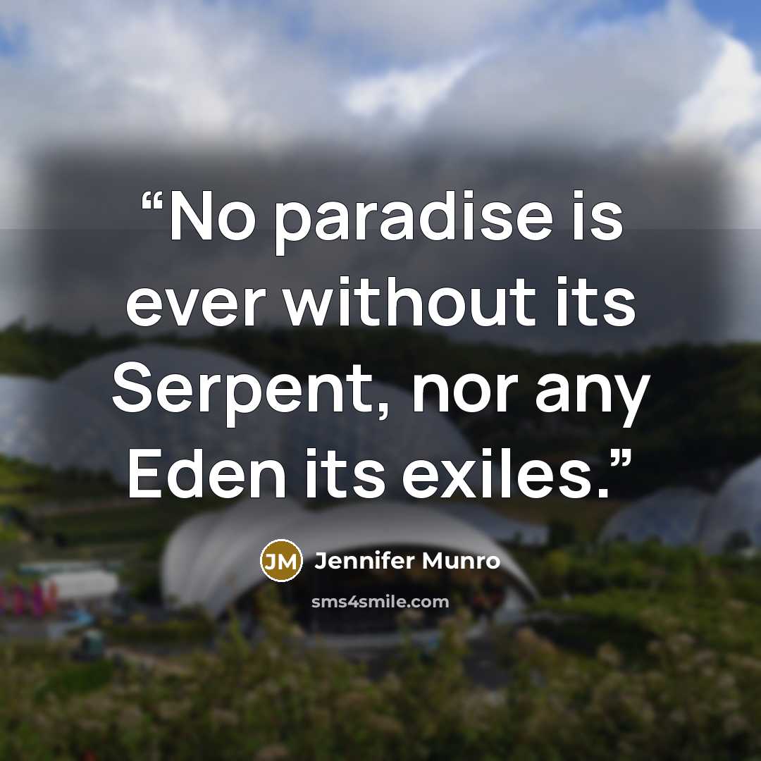 “No paradise is ever without its Serpent, nor any Eden its exiles.” quote by Jennifer Munro