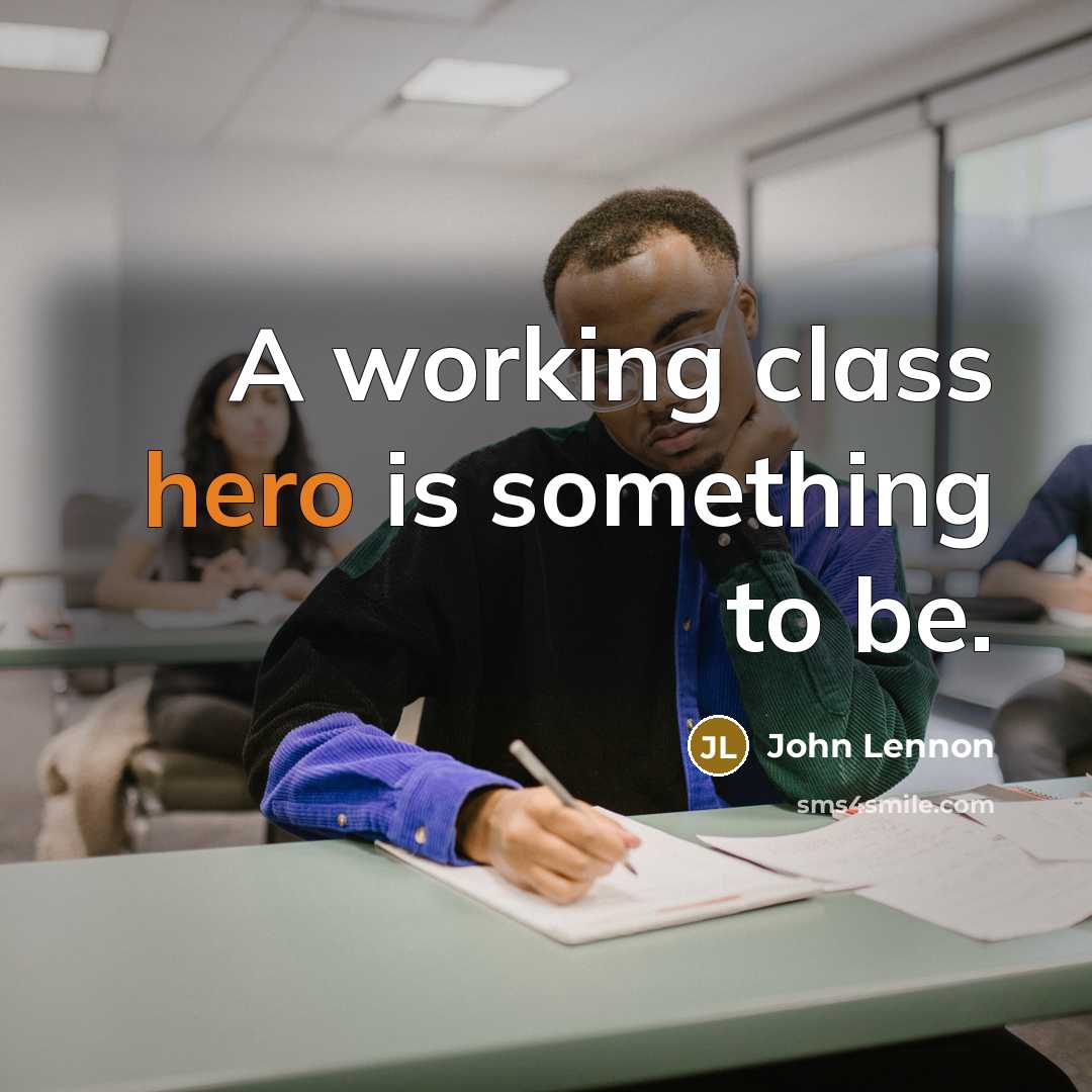 “A working class hero is something to be.” quote by John Lennon