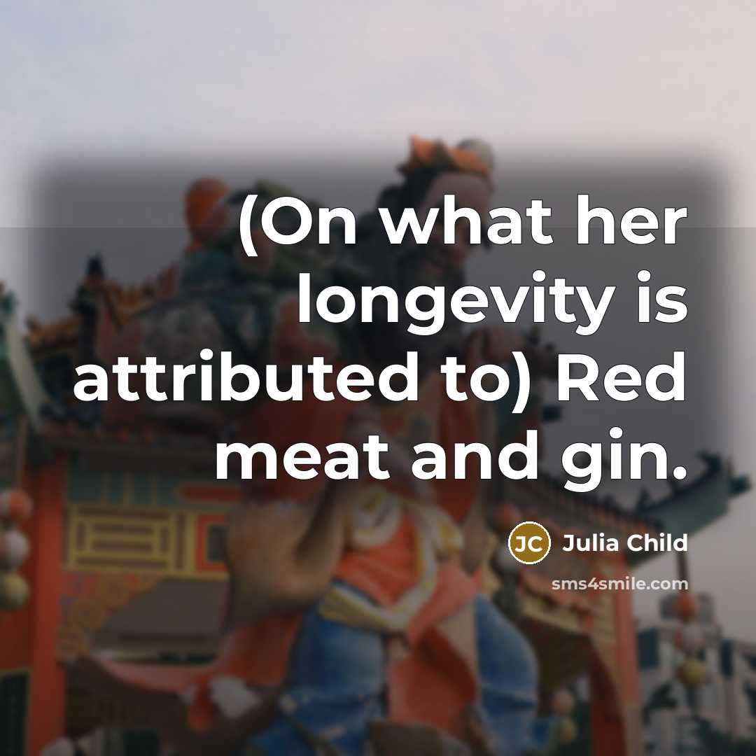 “(On what her longevity is attributed to) Red meat and gin.” quote by Julia Child