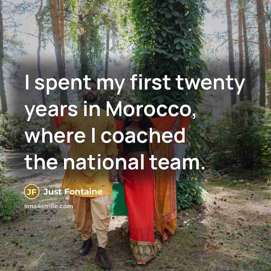 “I spent my first twenty years in Morocco, where I coached the national team.” quote by Just Fontaine