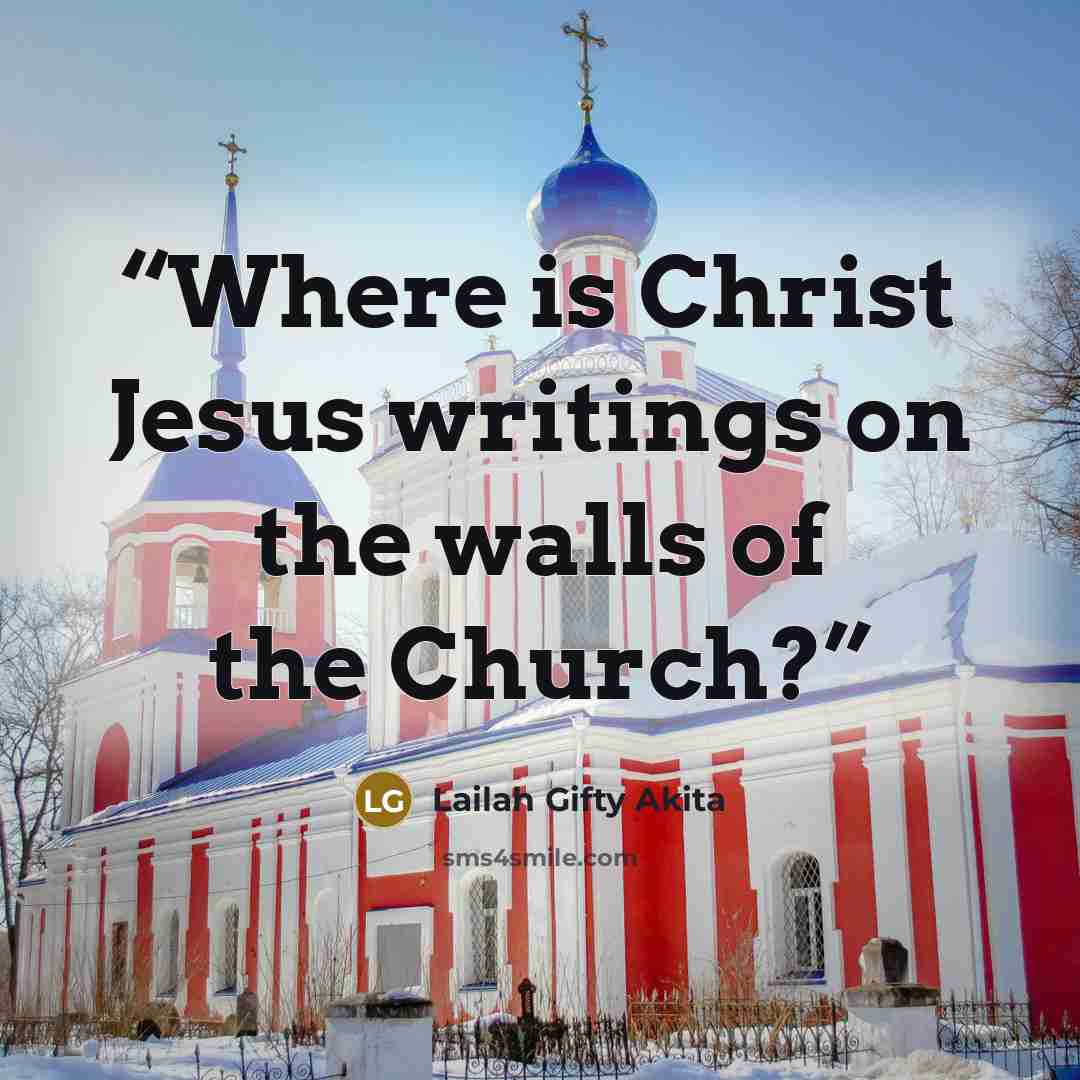 “Where is Christ Jesus writings on the walls of the Church?” quote by Lailah Gifty Akita