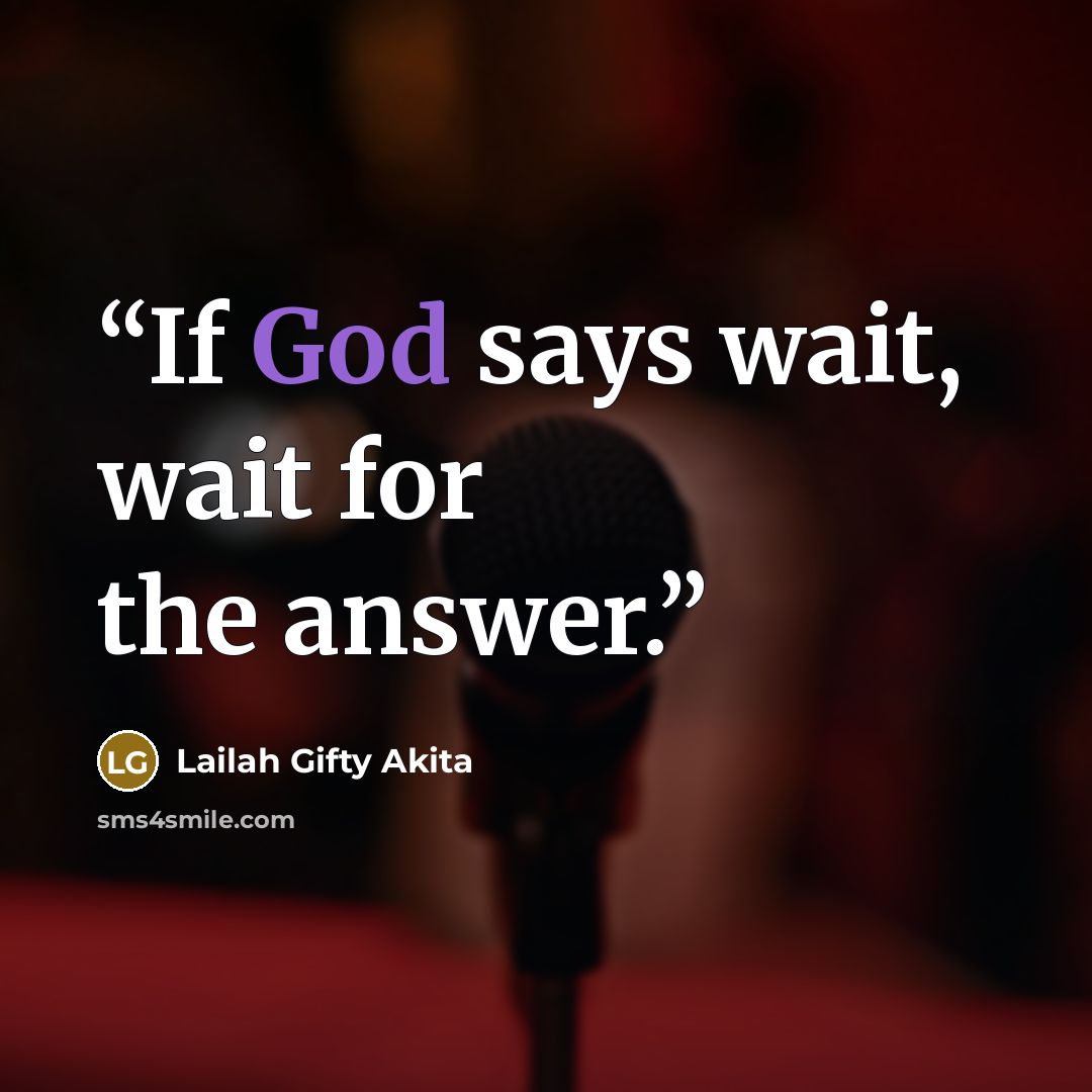 “If God says wait, wait for the answer.” quote by Lailah Gifty Akita