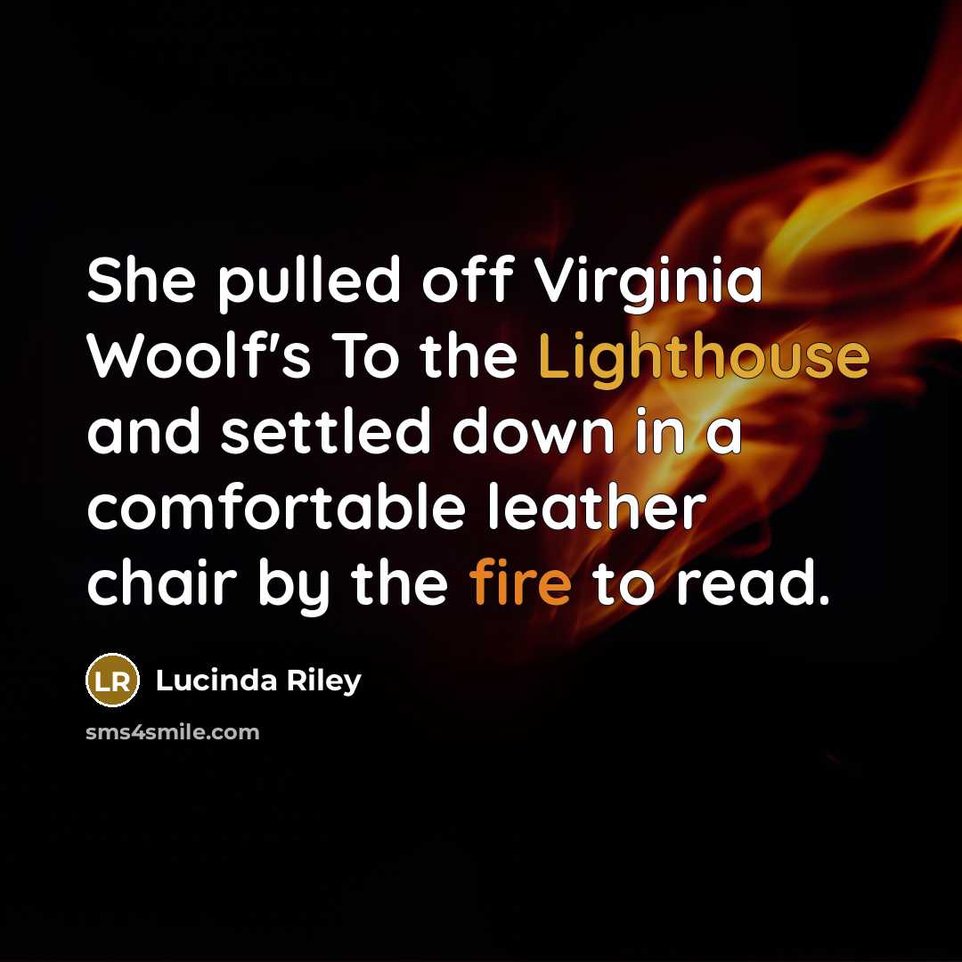 “She pulled off Virginia Woolf's To the Lighthouse and settled down in a comfortable leather chair by the fire to read.” quote by Lucinda Riley