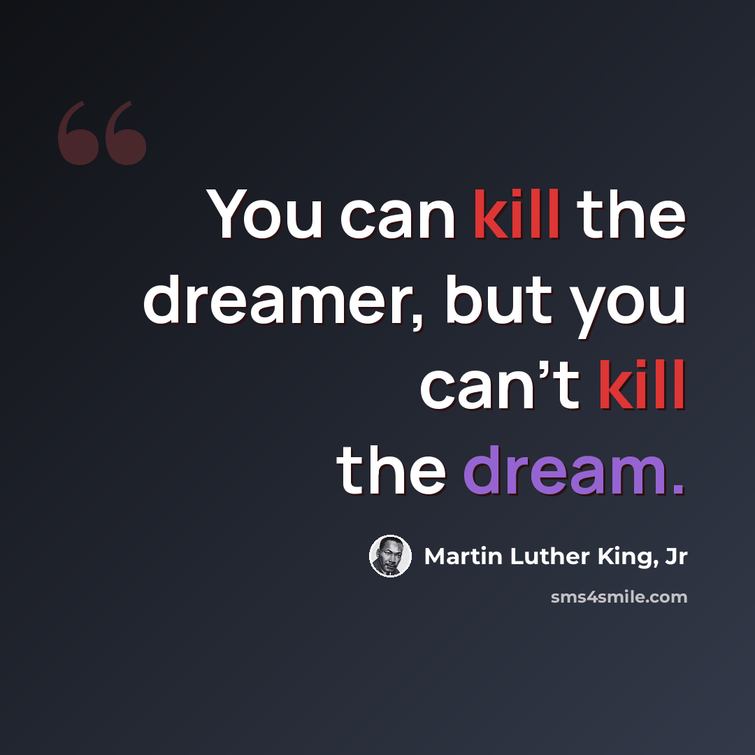 “You can kill the dreamer, but you can't kill the dream.” quote by Martin Luther King, Jr