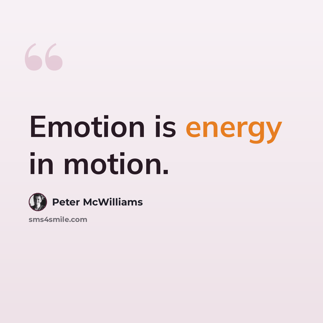 “Emotion is energy in motion.” quote by Peter McWilliams