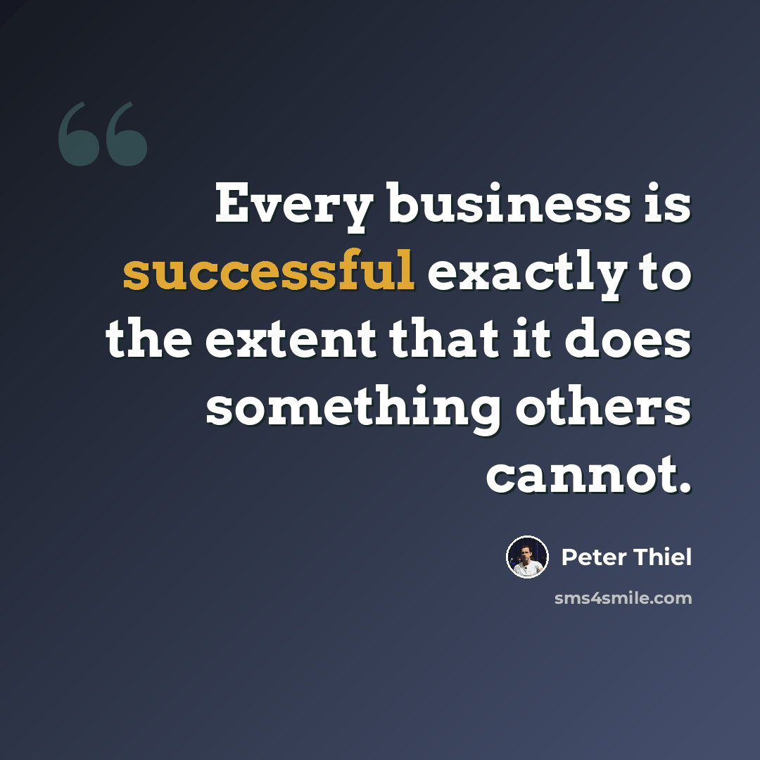 “Every business is successful exactly to the extent that it does something others cannot.” quote by Peter Thiel