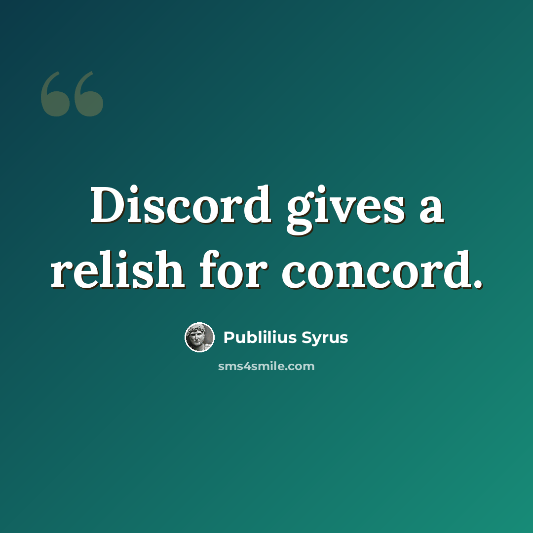 “Discord gives a relish for concord.” quote by Publilius Syrus