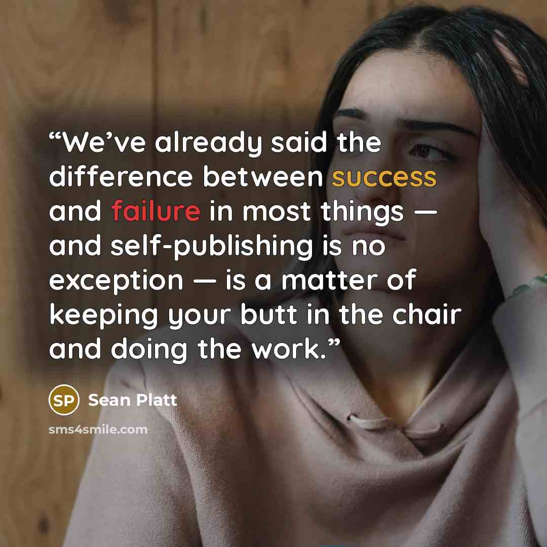 “We’ve already said the difference between success and failure in most things — and self-publishing is no exception — is a matter of keeping your butt in the chair and doing the work.” quote by Sean Platt