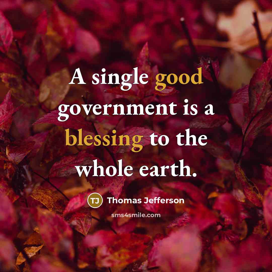 “A single good government is a blessing to the whole earth.” quote by Thomas Jefferson