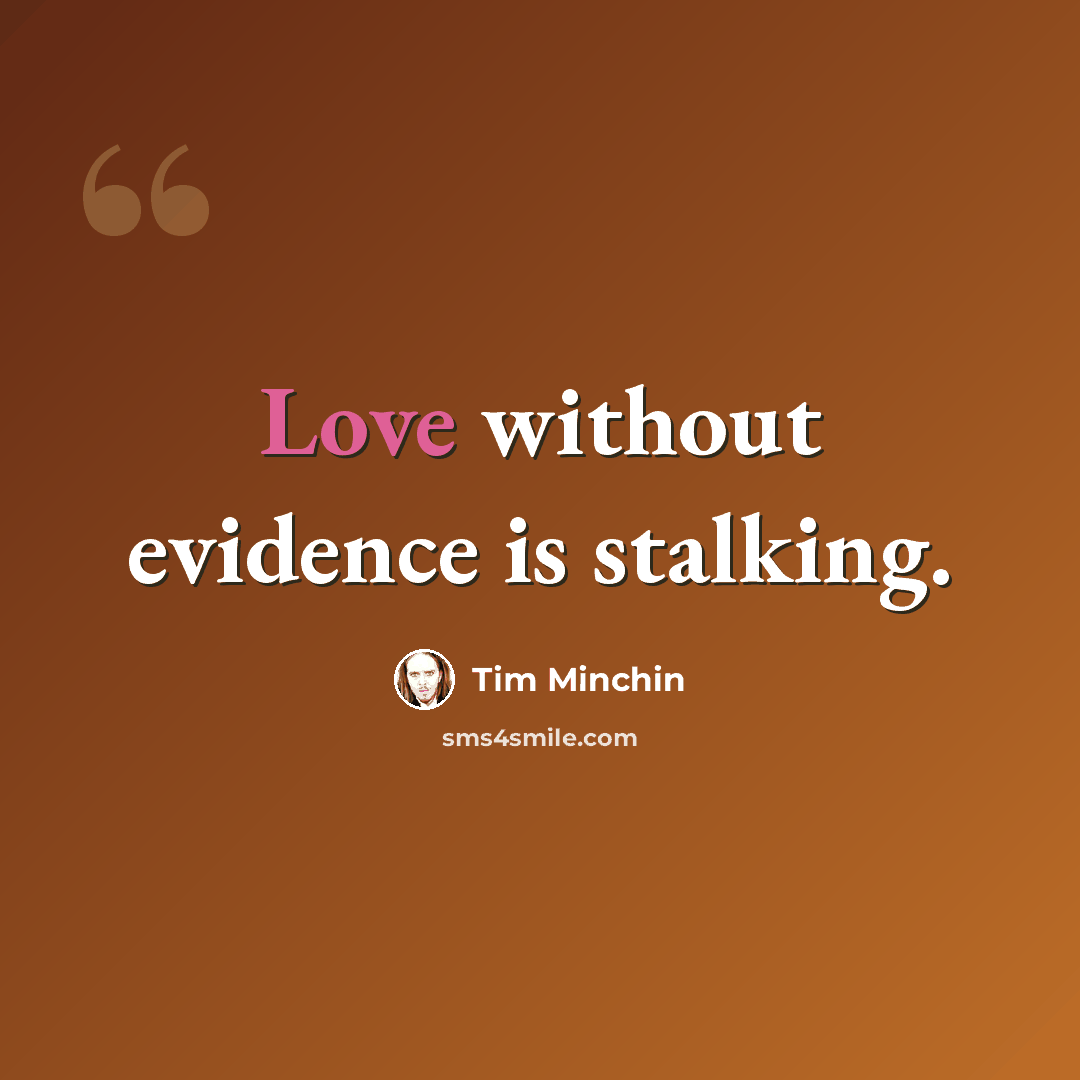 “Love without evidence is stalking.” quote by Tim Minchin