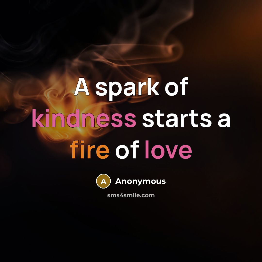 “A spark of kindness starts a fire of love” quote by Anonymous