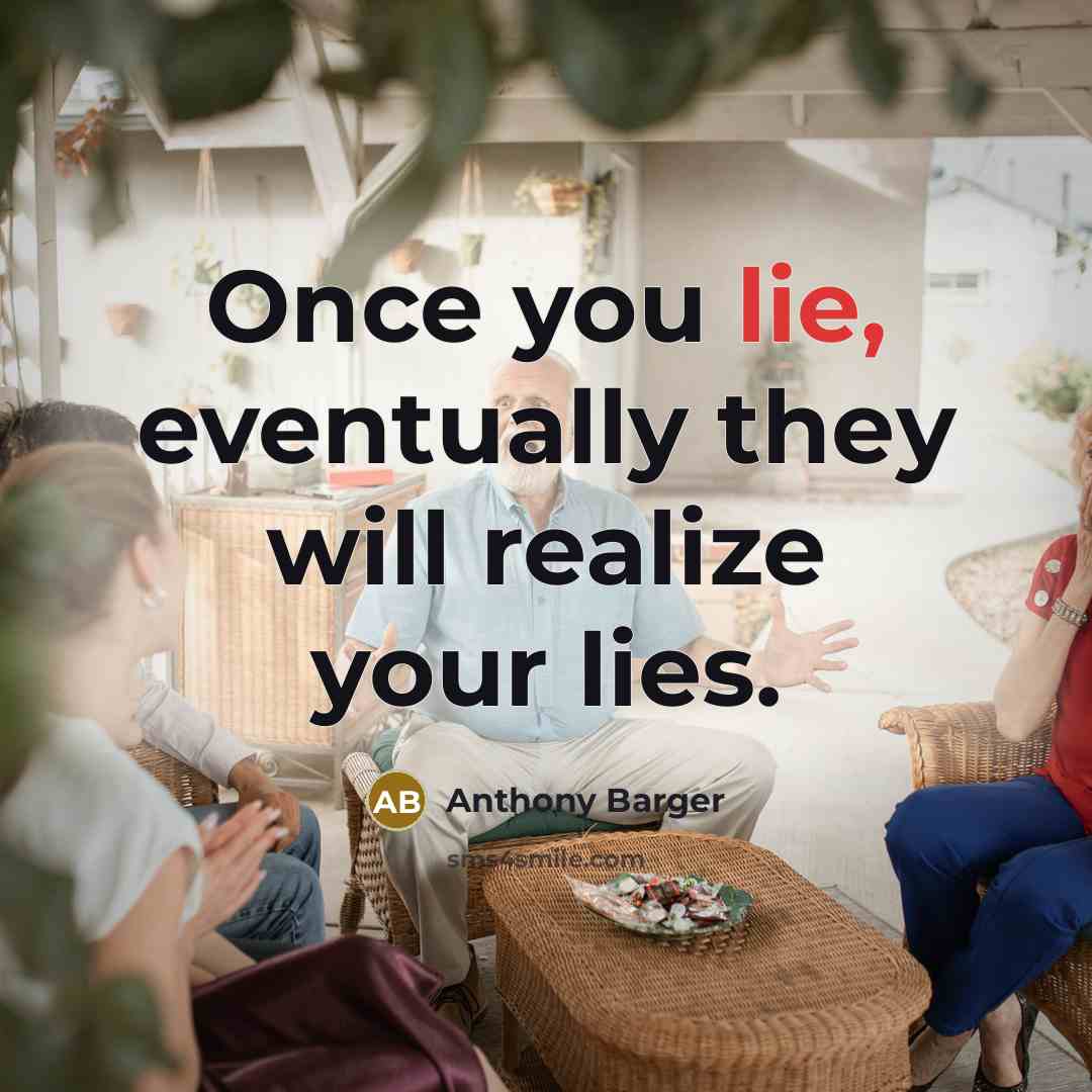 “Once you lie, eventually they will realize your lies.” quote by Anthony Barger