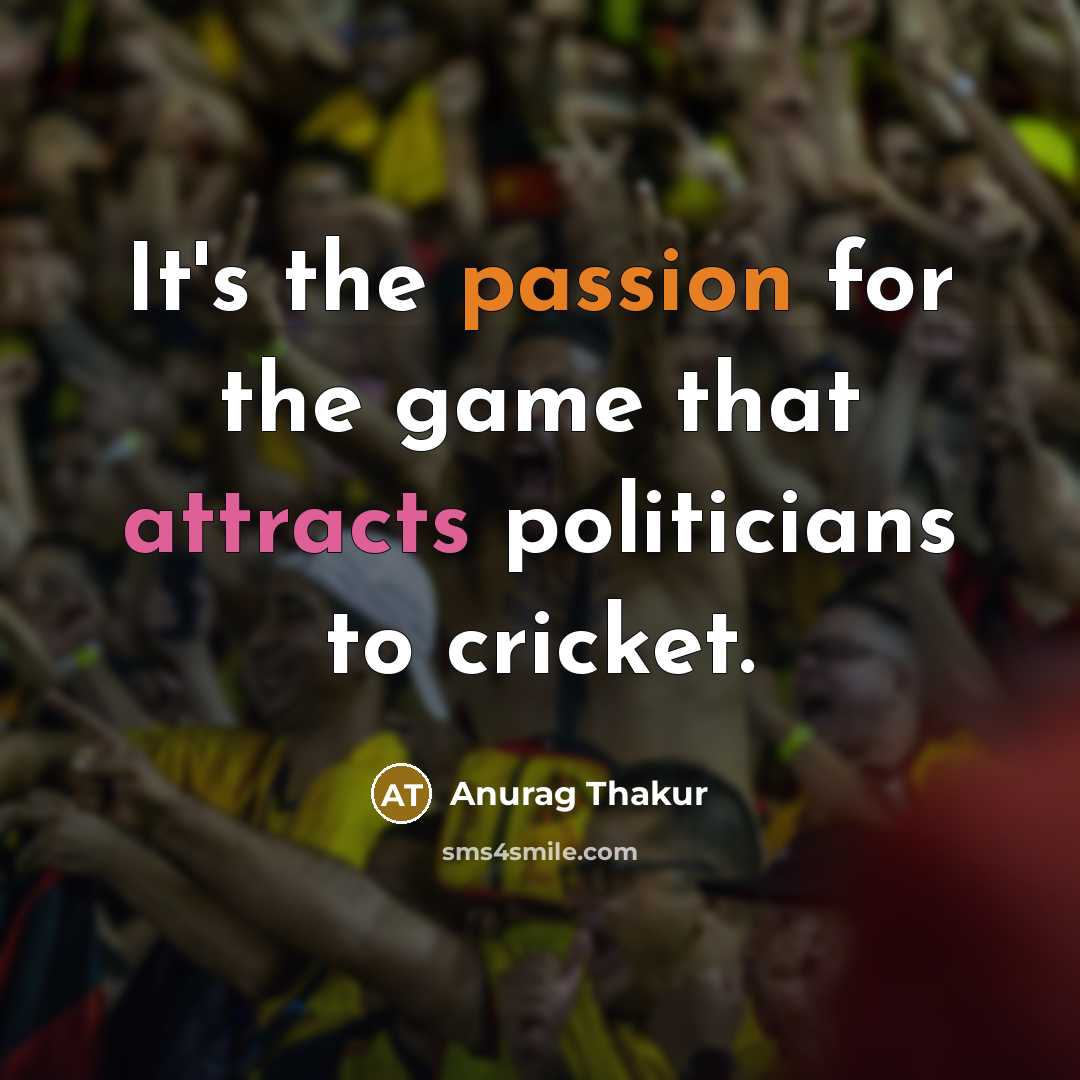 “It's the passion for the game that attracts politicians to cricket.” quote by Anurag Thakur