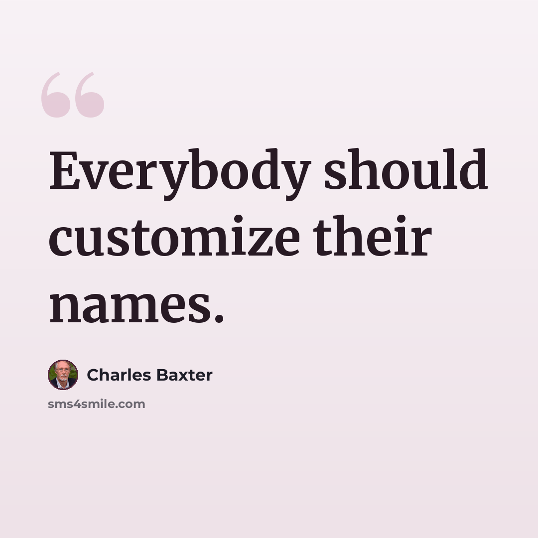 “Everybody should customize their names.” quote by Charles Baxter