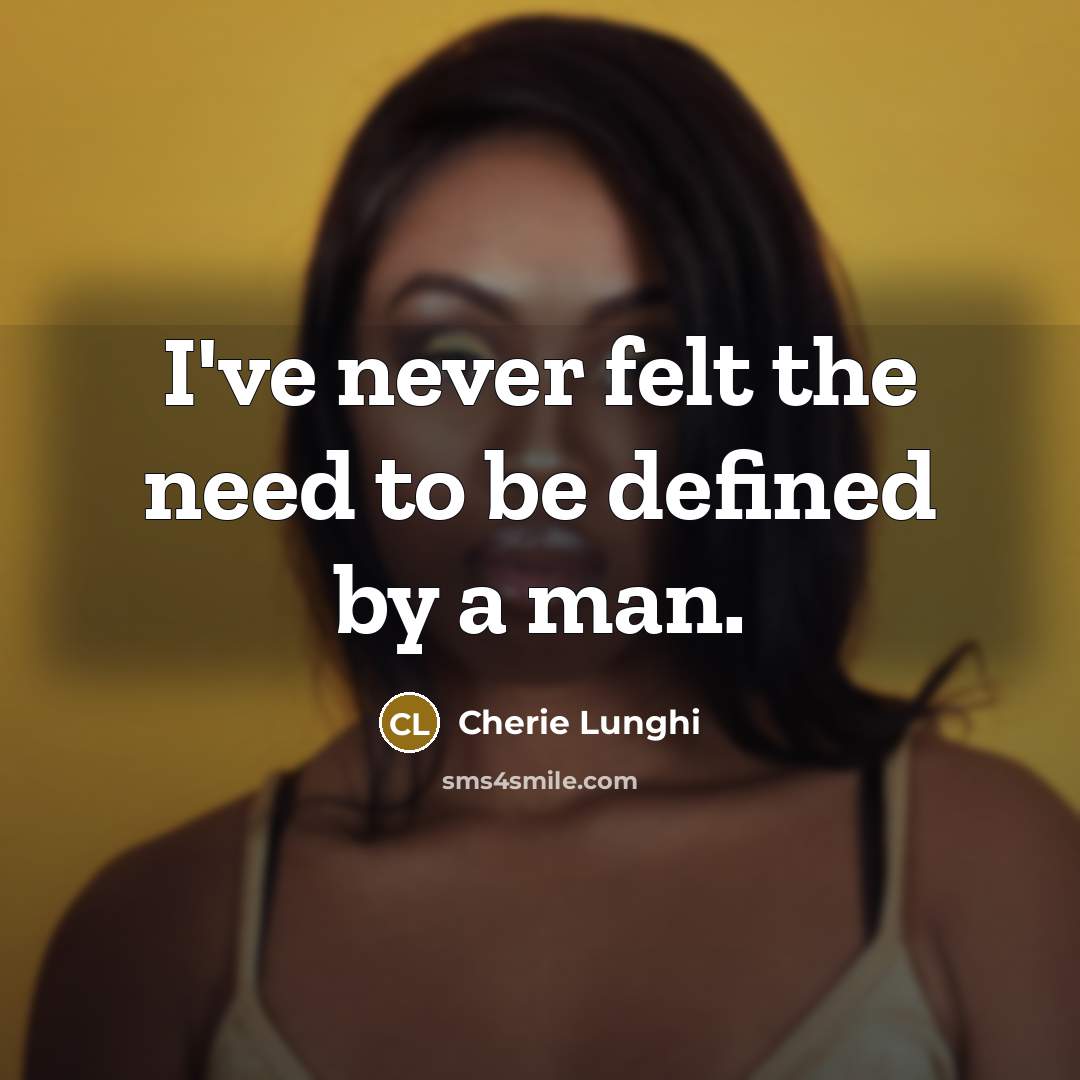 “I've never felt the need to be defined by a man.” quote by Cherie Lunghi