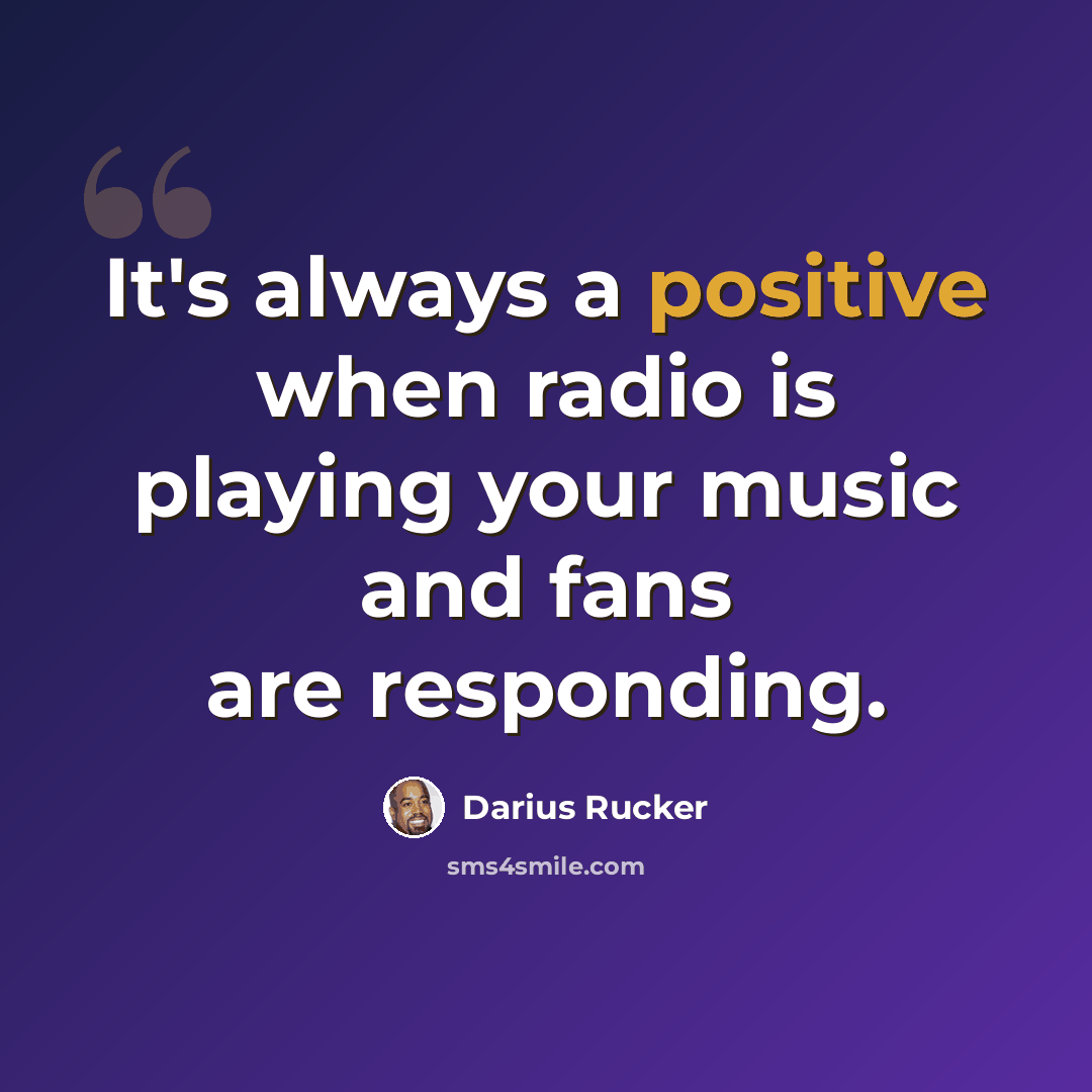 “It's always a positive when radio is playing your music and fans are responding.” quote by Darius Rucker
