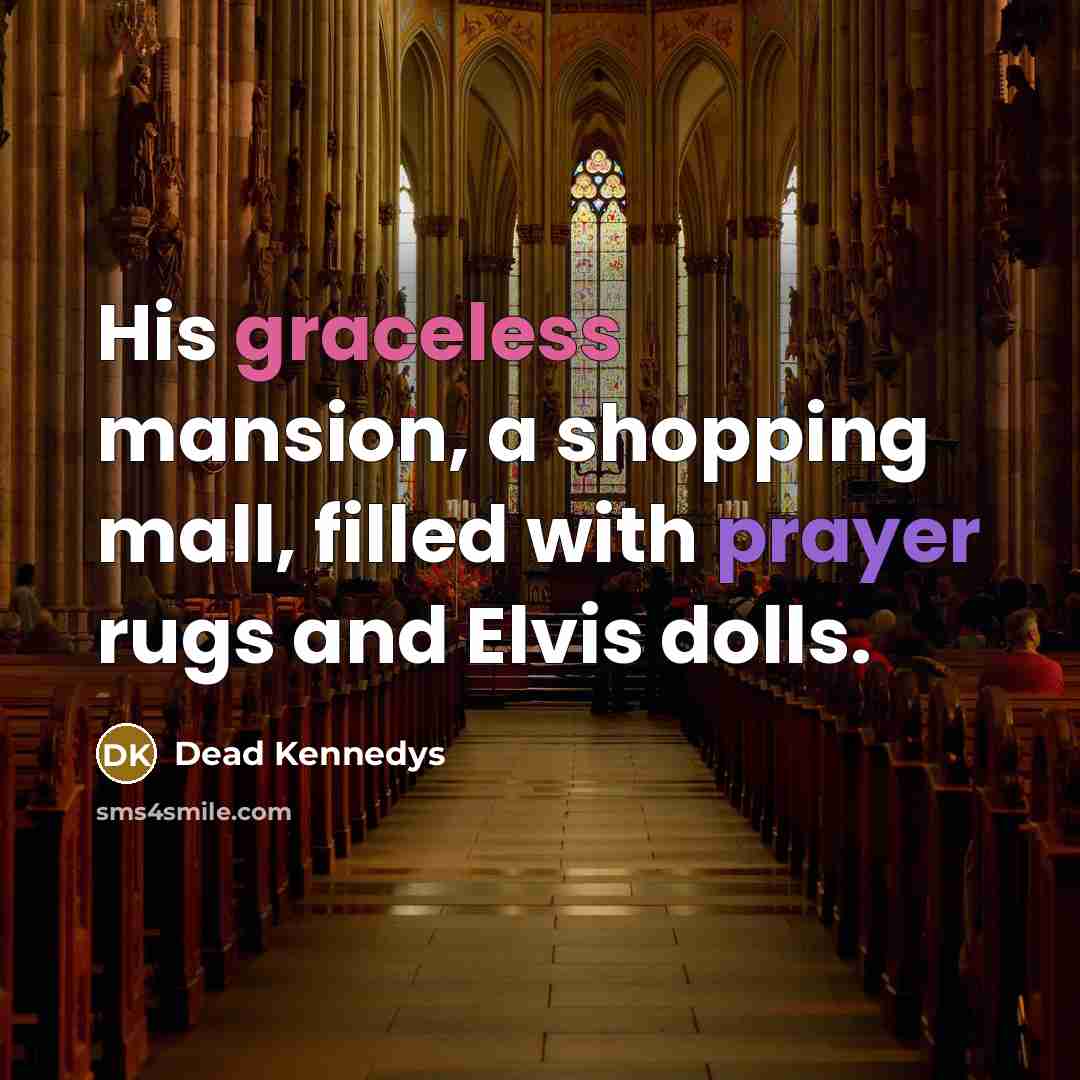 “His graceless mansion, a shopping mall, filled with prayer rugs and Elvis dolls.” quote by Dead Kennedys