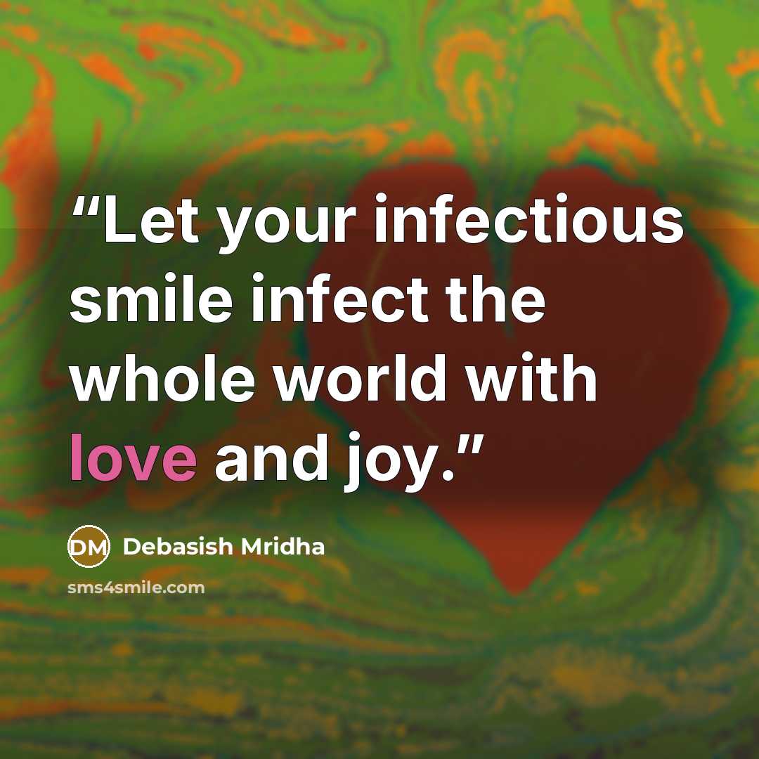 “Let your infectious smile infect the whole world with love and joy.” quote by Debasish Mridha